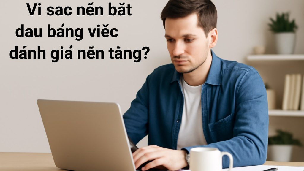 Vì sao nên bắt đầu bằng việc đánh giá nền tảng? Minh họa: Vì sao nên bắt đầu bằng việc đánh giá nền tảng?